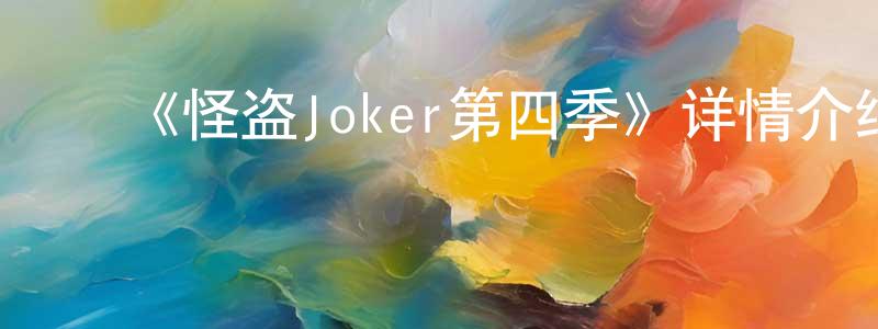 ﻿蔡一林的网络影视资源,﻿《怪盗Joker第四季》详情介绍_怪盗Joker第四季已完结在线观看_怪盗Joker第四季迅雷下载_动漫剧场